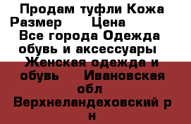 Продам туфли.Кожа.Размер 39 › Цена ­ 2 500 - Все города Одежда, обувь и аксессуары » Женская одежда и обувь   . Ивановская обл.,Верхнеландеховский р-н